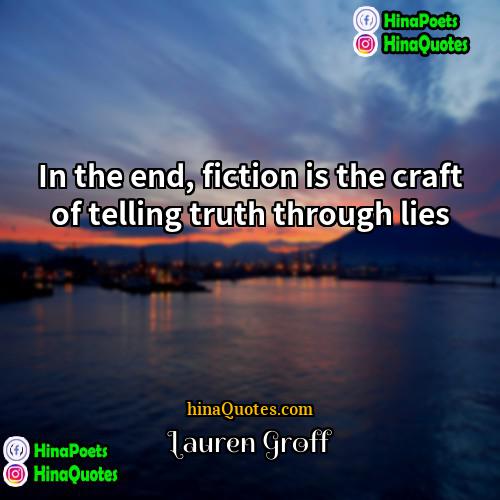 Lauren Groff Quotes | In the end, fiction is the craft